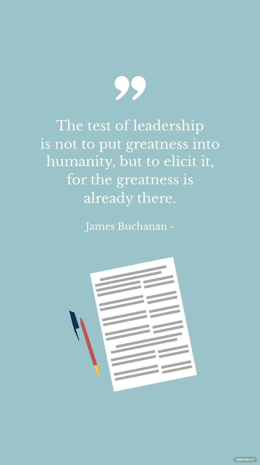 James Buchanan - The test of leadership is not to put greatness into humanity, but to elicit it, for the greatness is already there.
