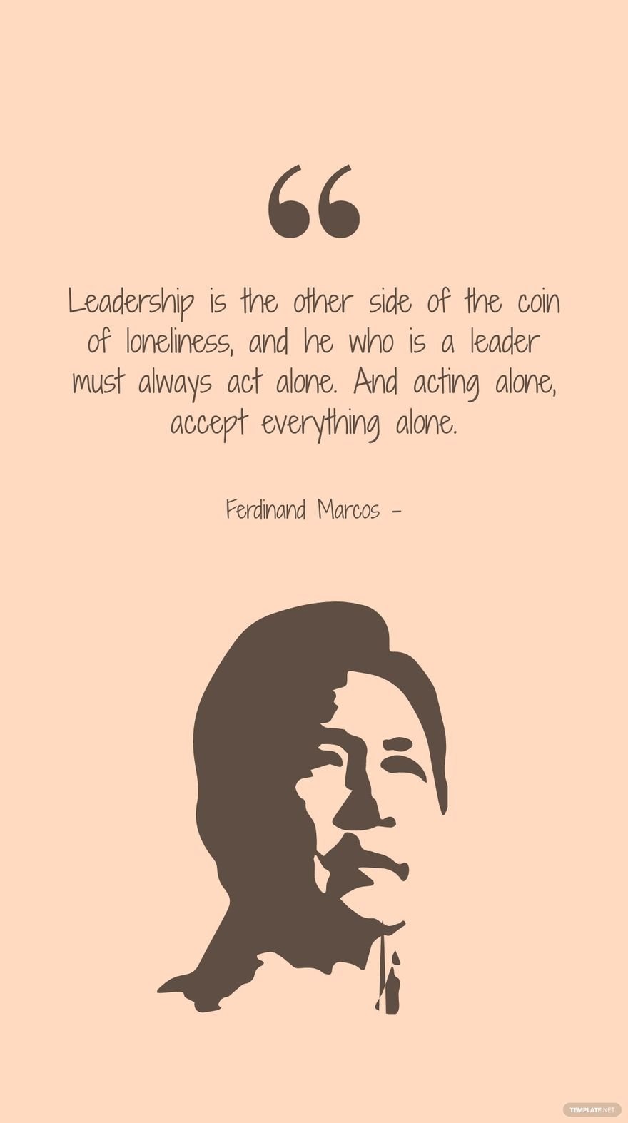 Free Ferdinand Marcos - Leadership is the other side of the coin of loneliness, and he who is a leader must always act alone. And acting alone, accept everything alone. in JPG