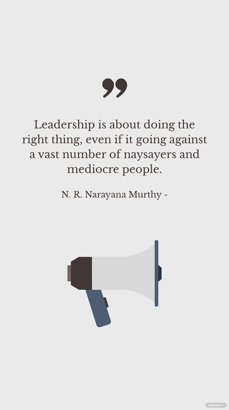 Free N. R. Narayana Murthy - Leadership is about doing the right thing, even if it going against a vast number of naysayers and mediocre people.