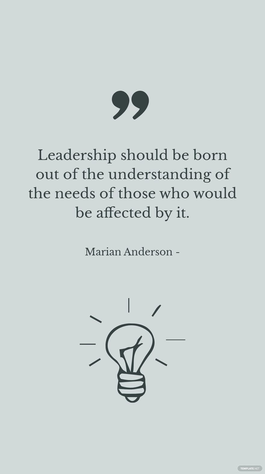 Marian Anderson - Leadership should be born out of the understanding of the needs of those who would be affected by it.