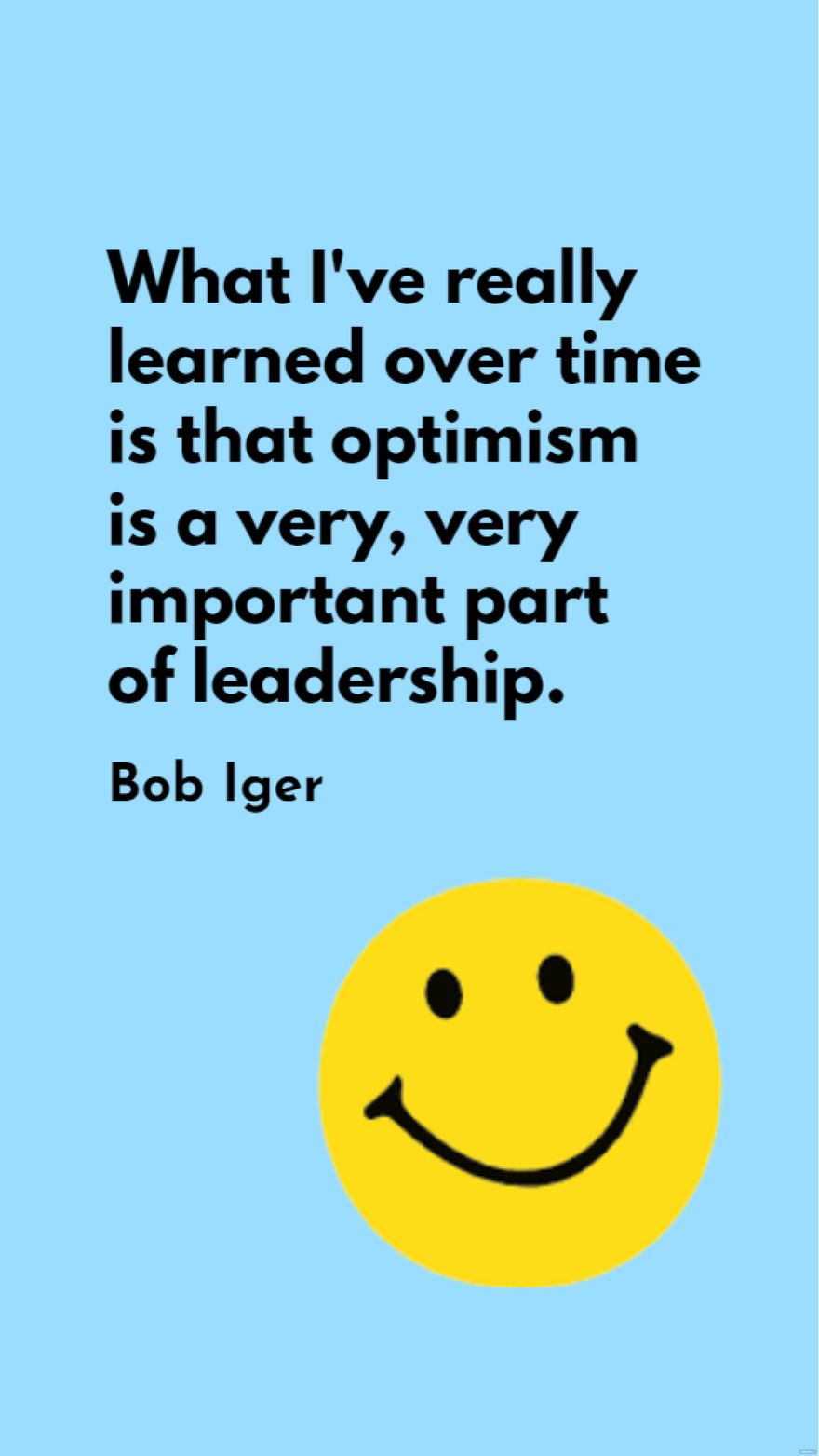 Bob Iger - What I've really learned over time is that optimism is a very, very important part of leadership.