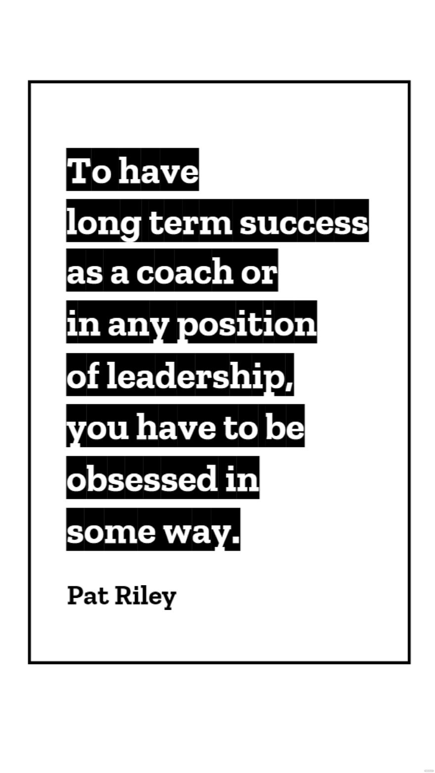 Pat Riley - To have long term success as a coach or in any position of leadership, you have to be obsessed in some way.