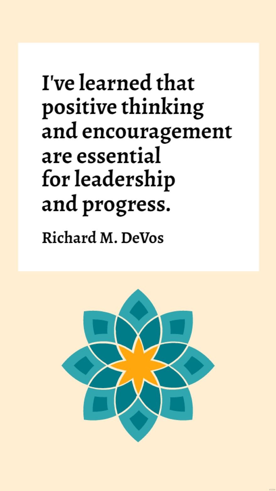 Free Richard M. DeVos - I've learned that positive thinking and encouragement are essential for leadership and progress. in JPG