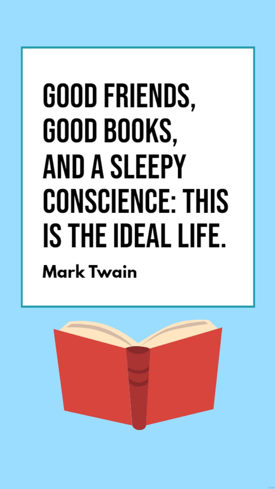 Mark Twain - Good friends, good books, and a sleepy conscience: this is the ideal life
