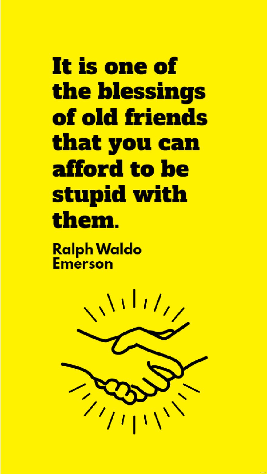 Ralph Waldo Emerson - It is one of the blessings of old friends that you can afford to be stupid with them.