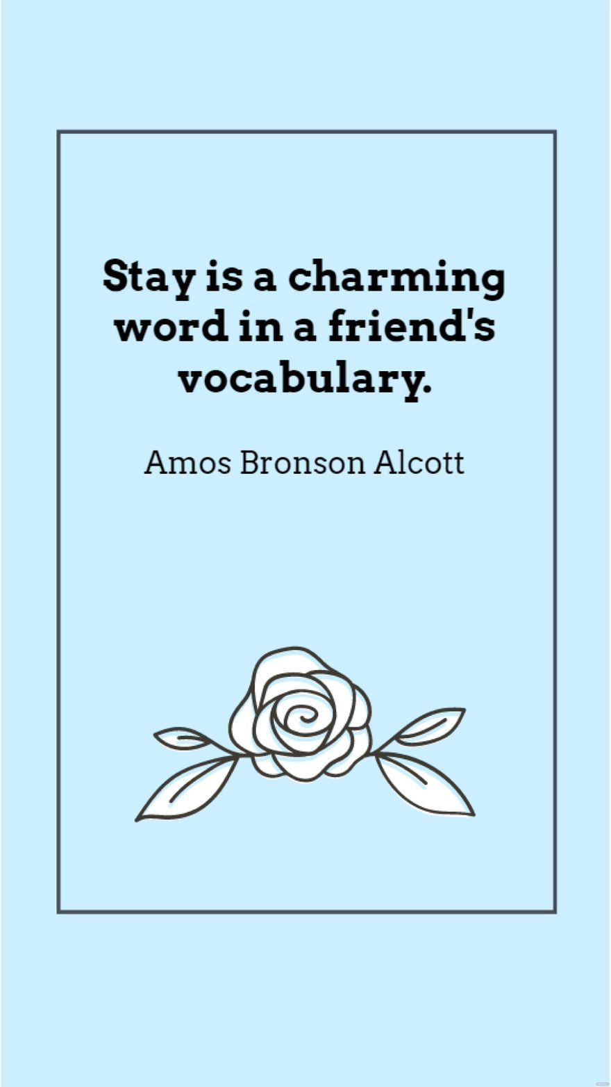 Amos Bronson Alcott - Stay is a charming word in a friend's vocabulary.