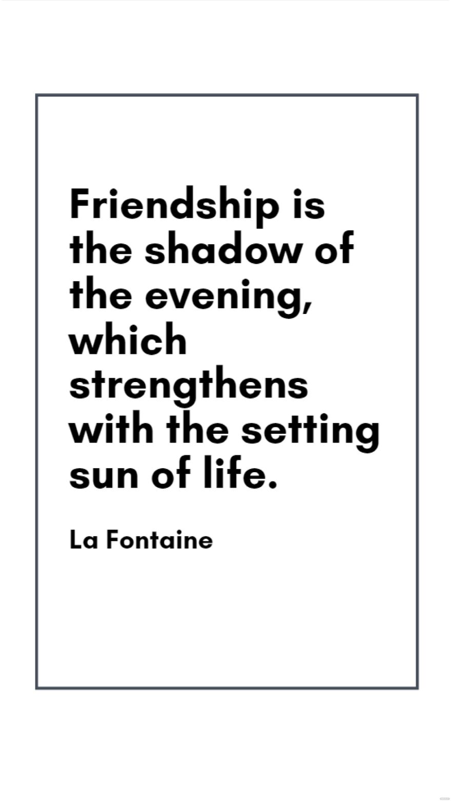 Free La Fontaine - Friendship is the shadow of the evening, which strengthens with the setting sun of life.
