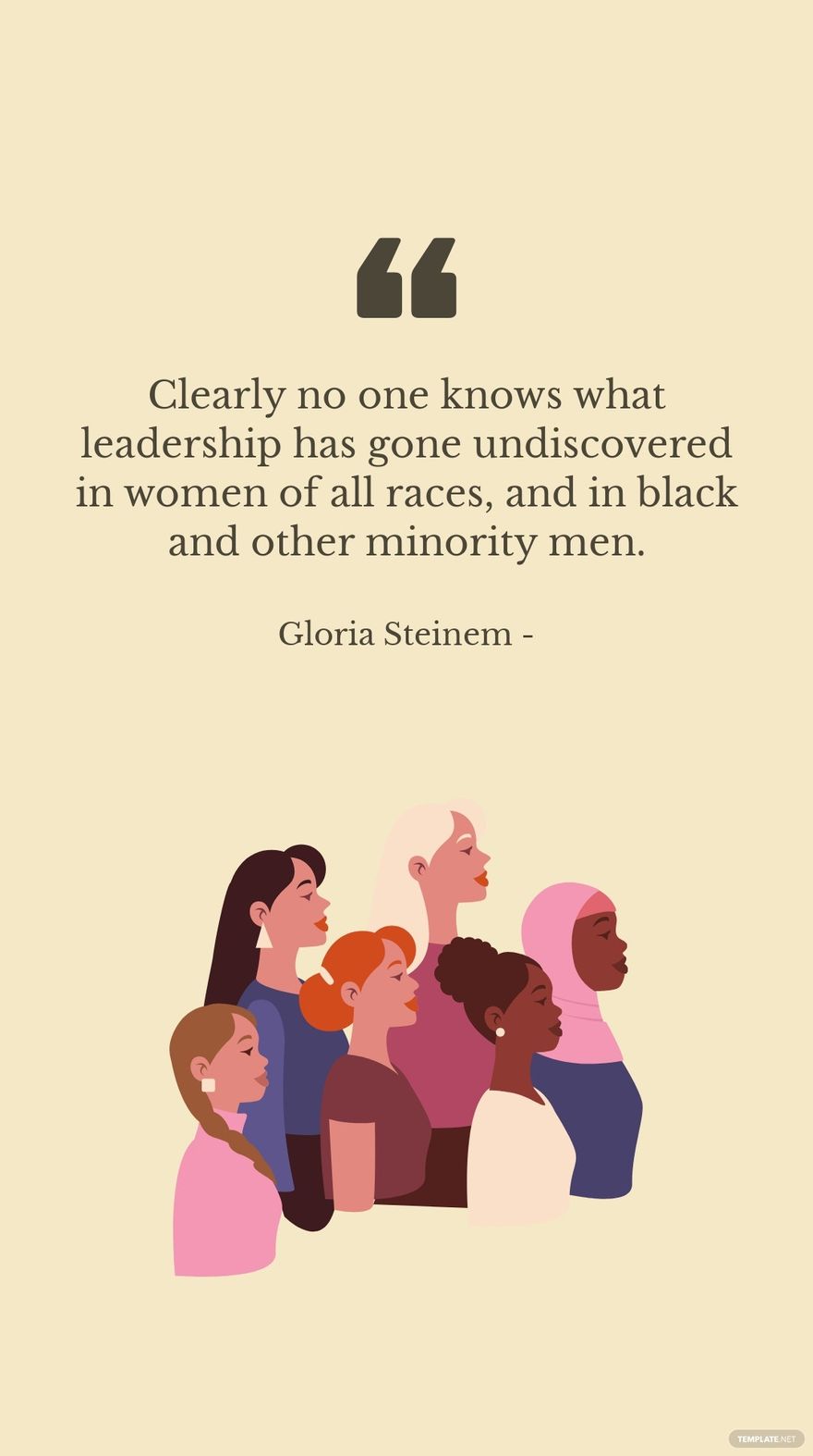 Gloria Steinem - Clearly no one knows what leadership has gone undiscovered in women of all races, and in black and other minority men.