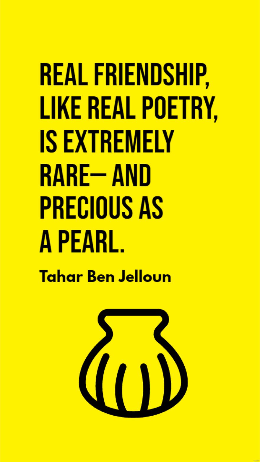 Tahar Ben Jelloun - Real friendship, like real poetry, is extremely rare – and precious as a pearl.