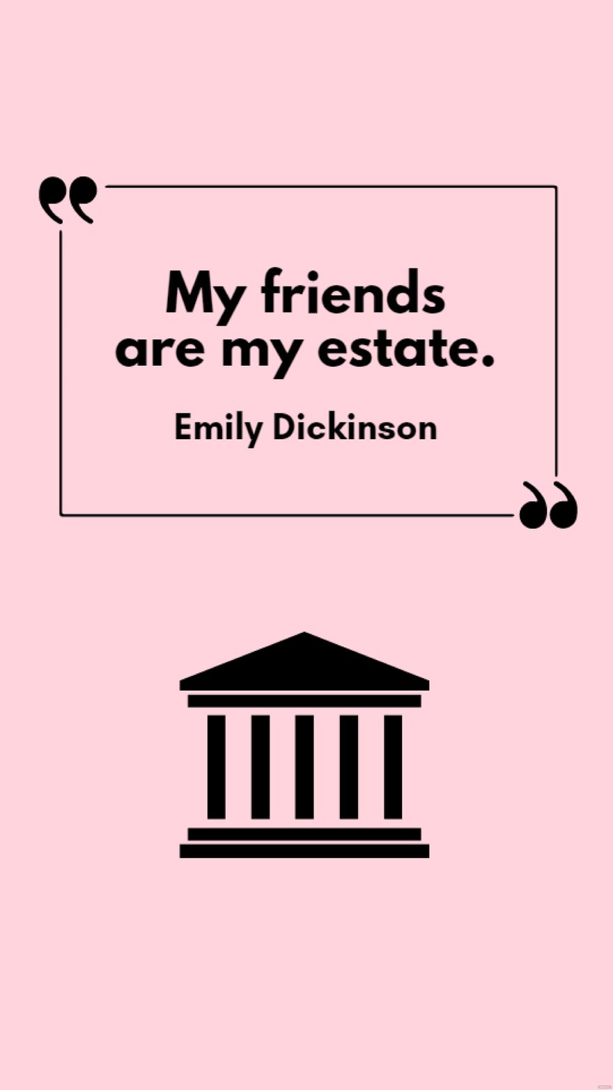 Emily Dickinson - My friends are my estate.