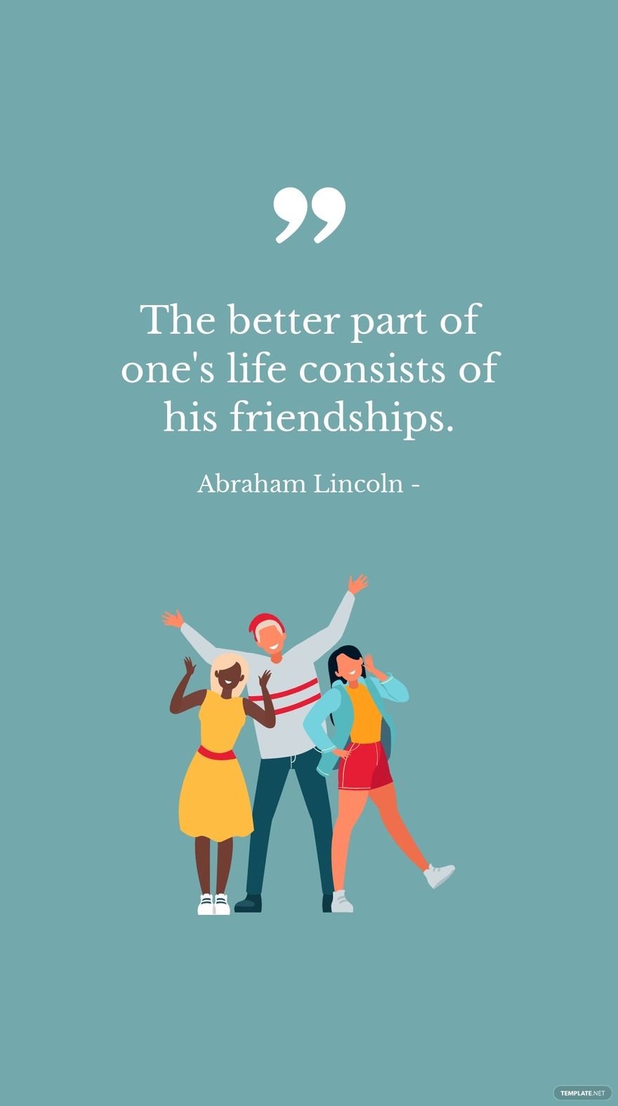 Abraham Lincoln - The better part of one's life consists of his friendships.