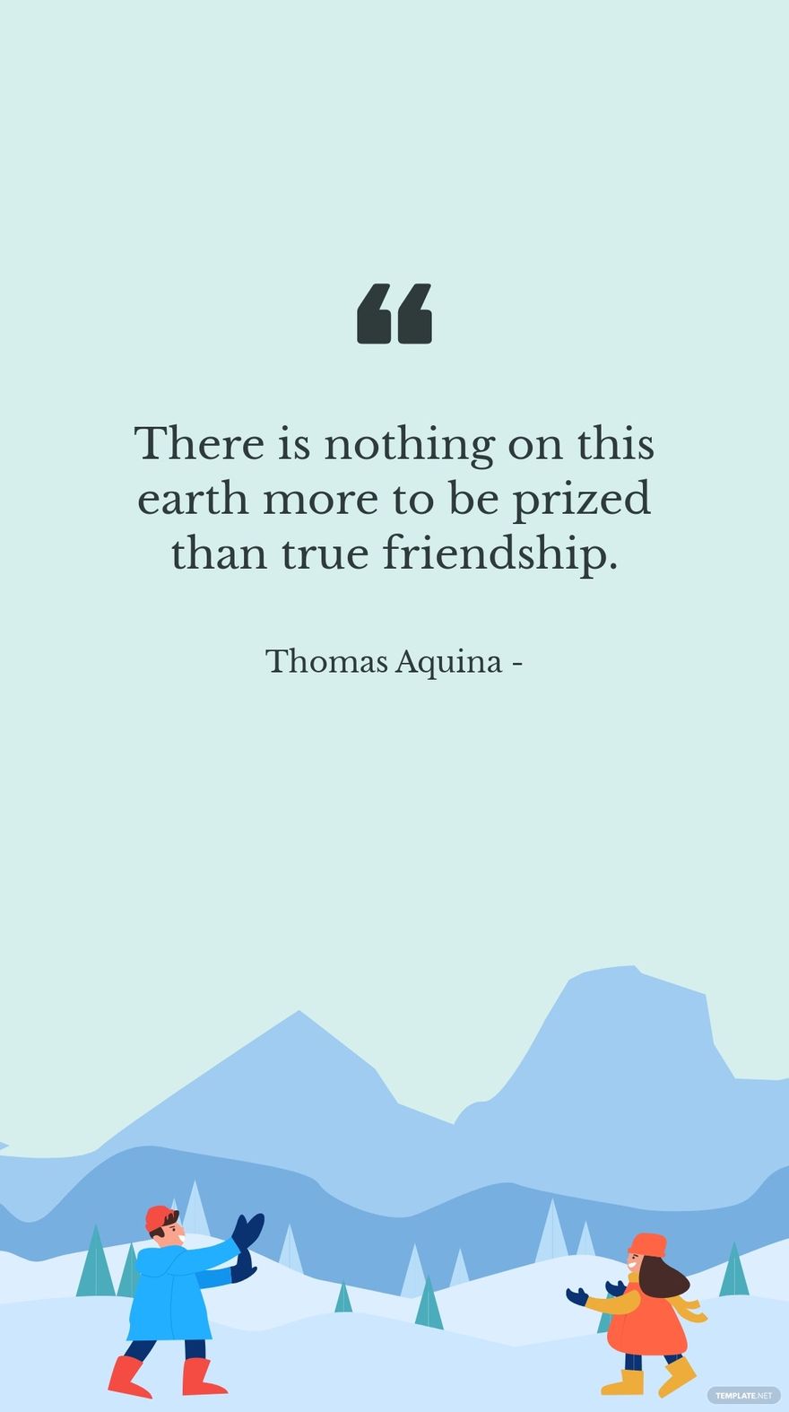 Thomas Aquina - There is nothing on this earth more to be prized than true friendship.