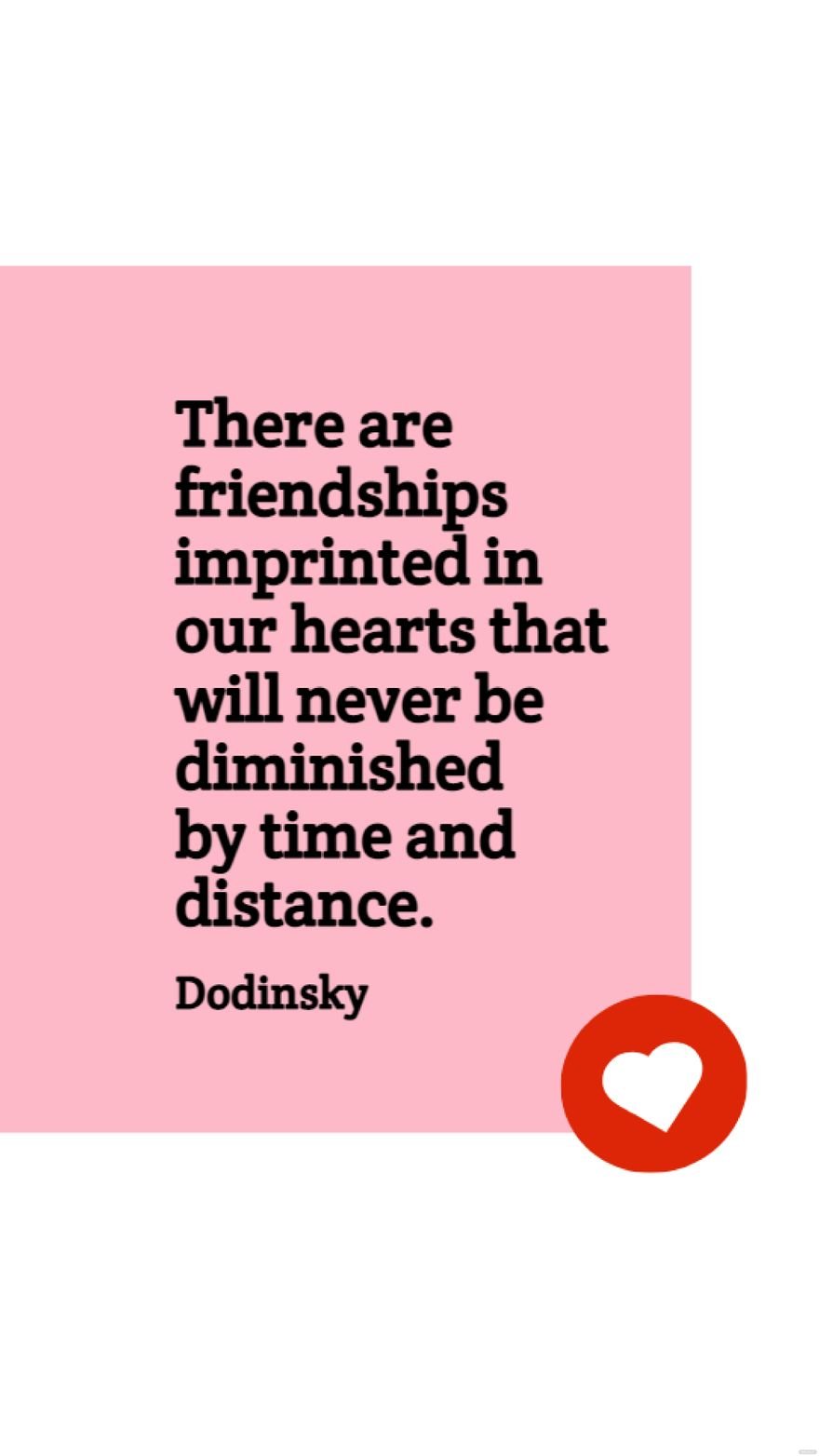 Dodinsky - There are friendships imprinted in our hearts that will never be diminished by time and distance. Template