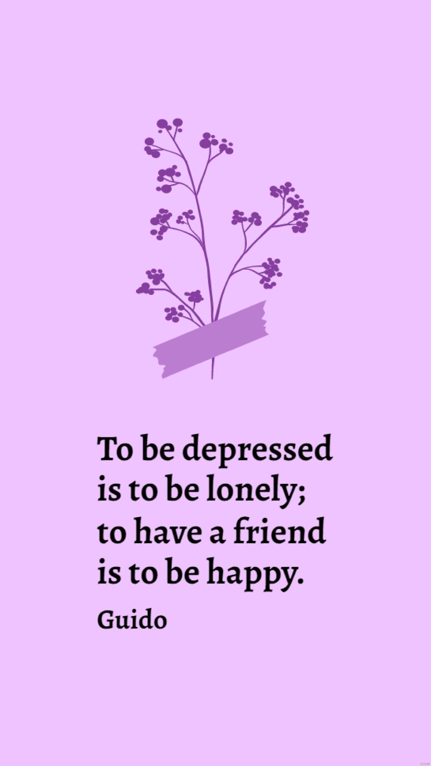 Free Guido - To be depressed is to be lonely; to have a friend is to be happy. in JPG