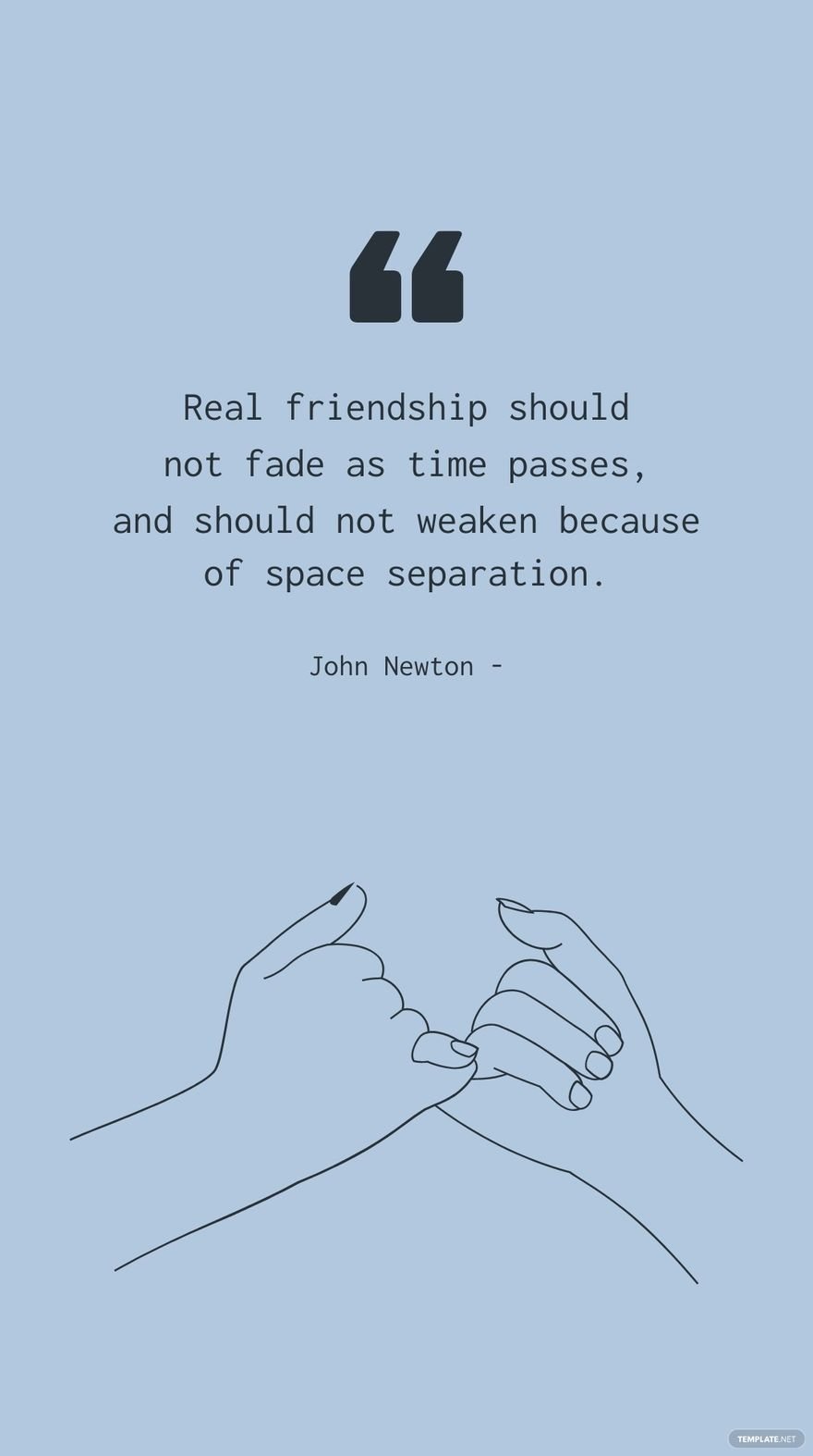 John Newton - Real friendship should not fade as time passes, and should not weaken because of space separation.