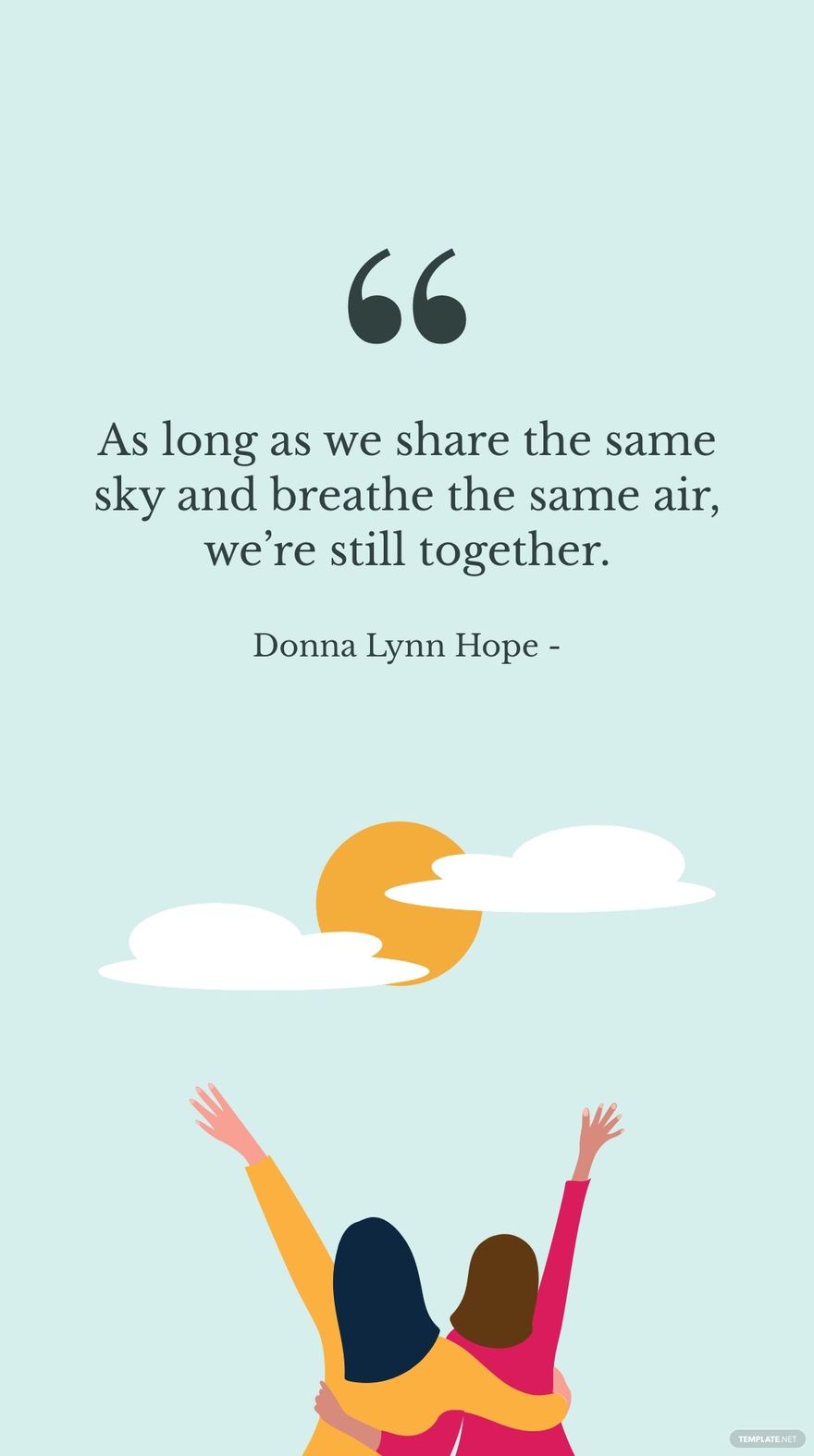 Donna Lynn Hope - As long as we share the same sky and breathe the same air, we’re still together.