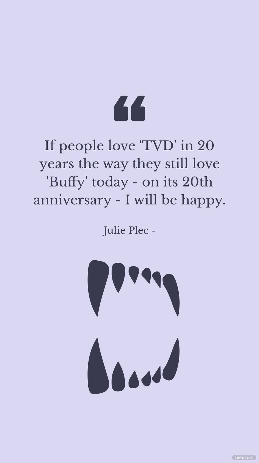 Julie Plec - If people love 'TVD' in 20 years the way they still love 'Buffy' today - on its 20th anniversary - I will be happy.