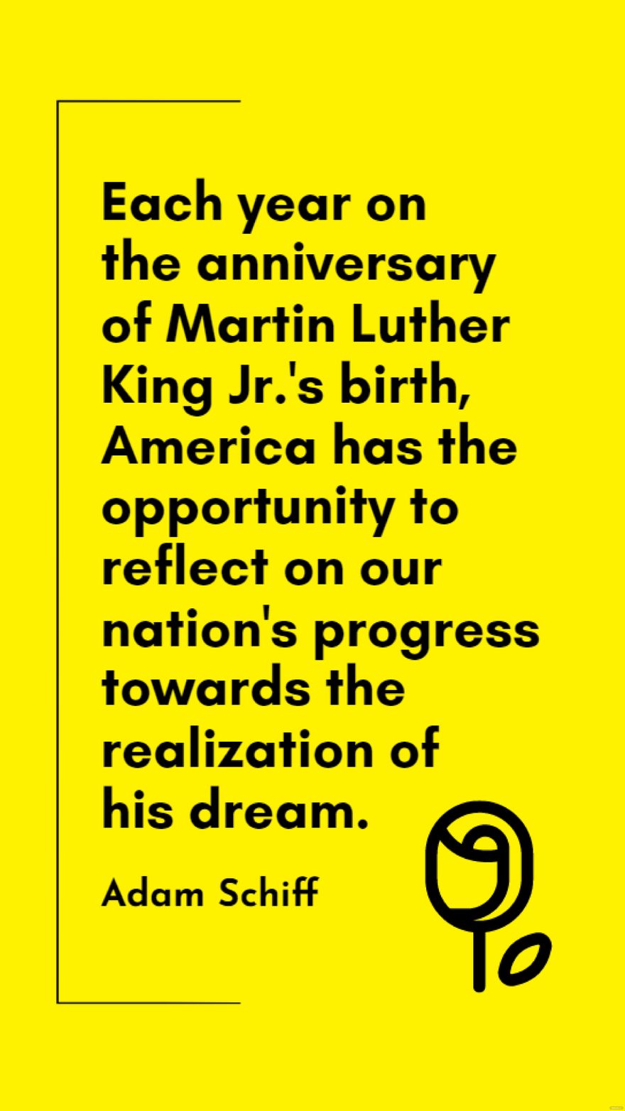 Adam Schiff - Each year on the anniversary of Martin Luther King Jr.'s birth, America has the opportunity to reflect on our nation's progress towards the realization of his dream.