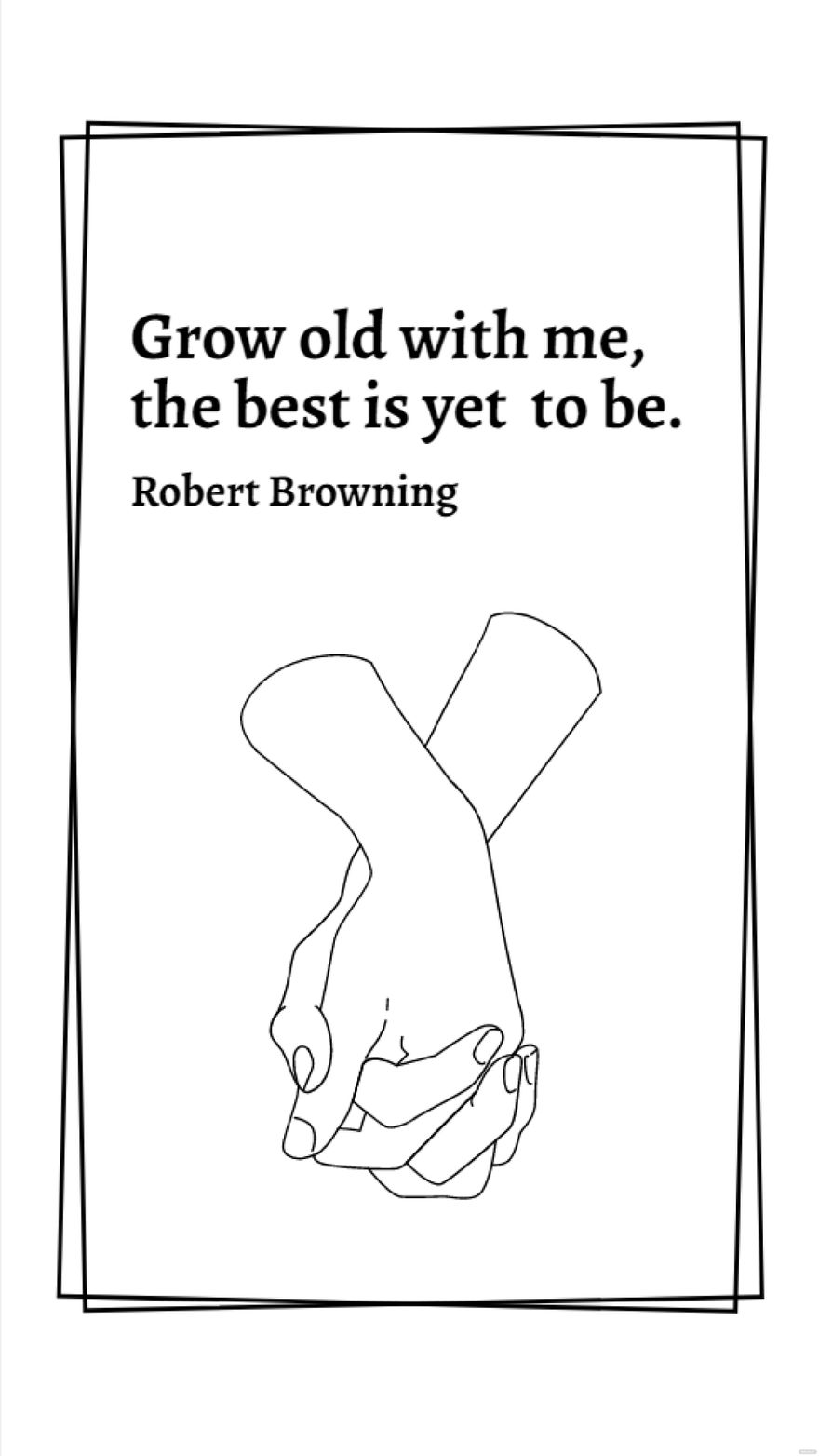 Free Robert Browning - Grow old with me, the best is yet to be.