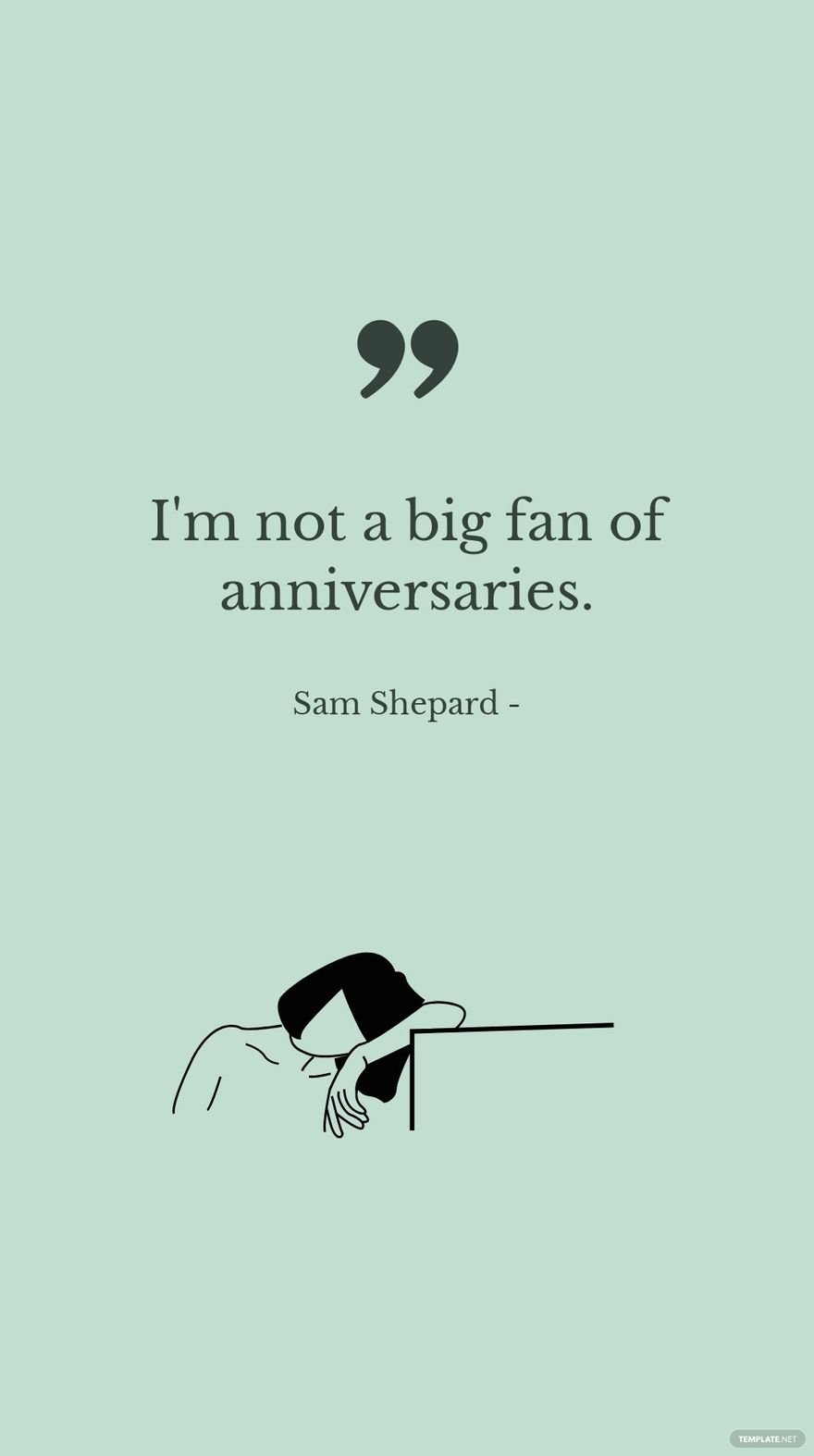 Sam Shepard - I'm not a big fan of anniversaries.
