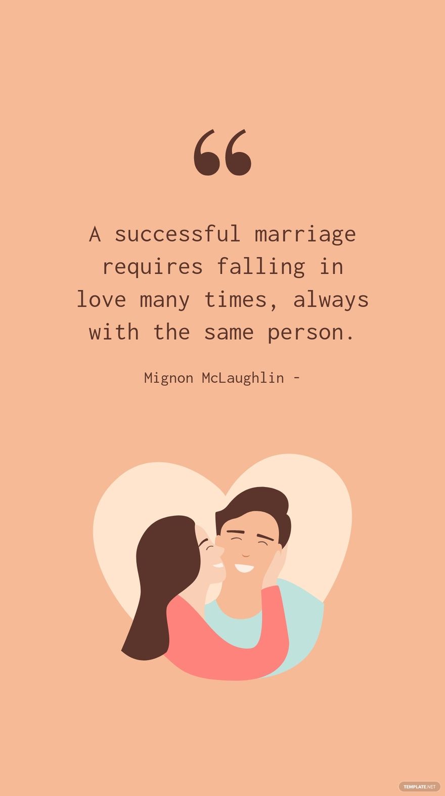 Mignon McLaughlin - A successful marriage requires falling in love many times, always with the same person.