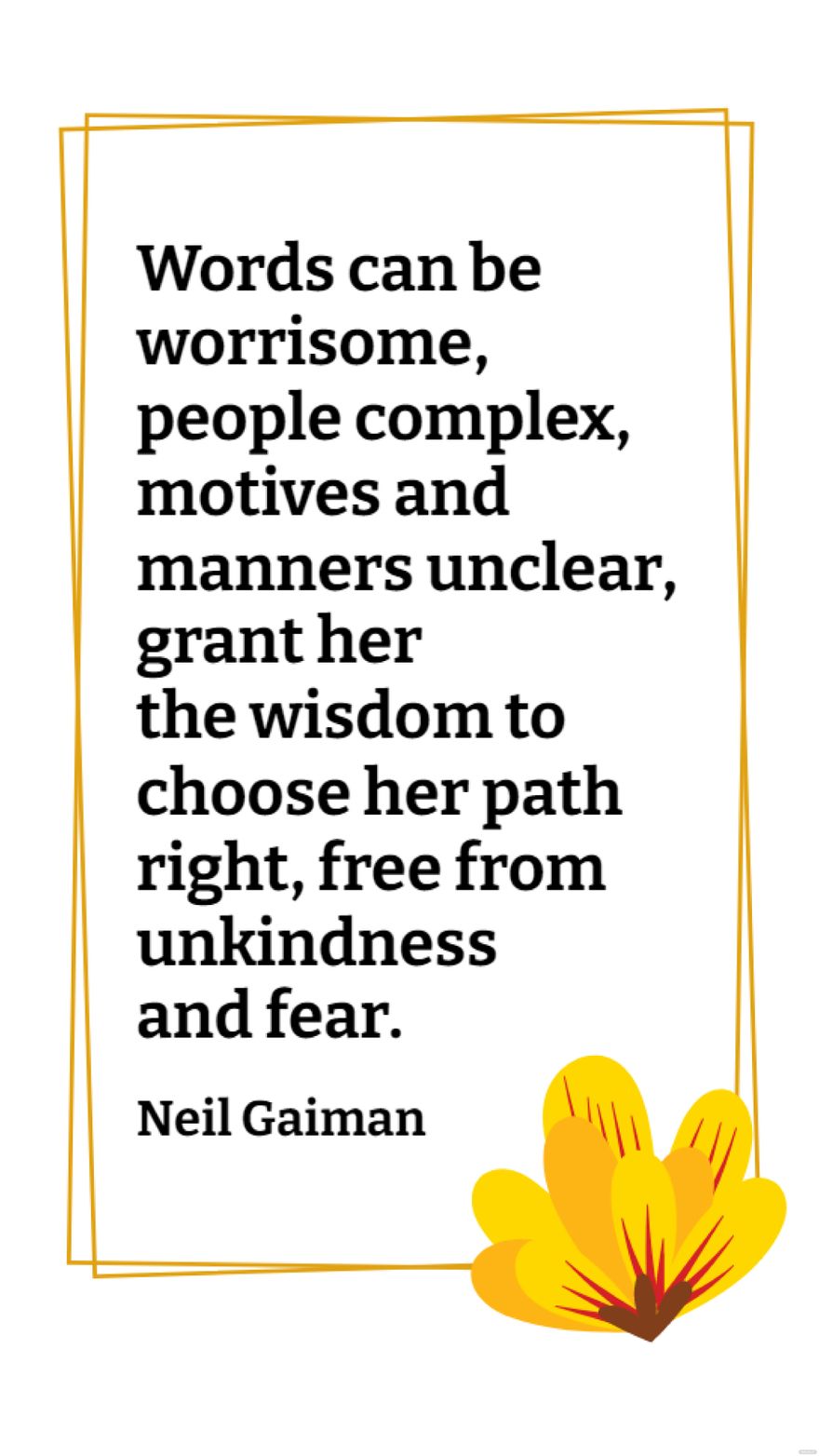 Neil Gaiman - Words can be worrisome, people complex, motives and manners unclear, grant her the wisdom to choose her path right, from unkindness and fear. in JPG