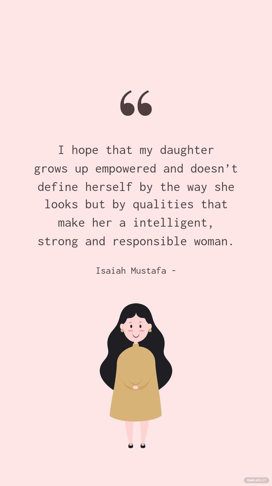 ISAIAH MUSTAFA - I hope that my daughter grows up empowered and doesn’t define herself by the way she looks but by qualities that make her a intelligent, strong and responsible woman.