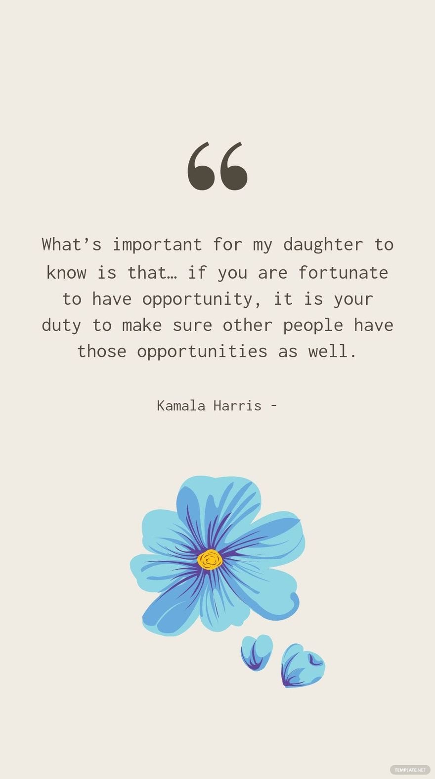 KAMALA HARRIS - What’s important for my daughter to know is that… if you are fortunate to have opportunity, it is your duty to make sure other people have those opportunities as well.