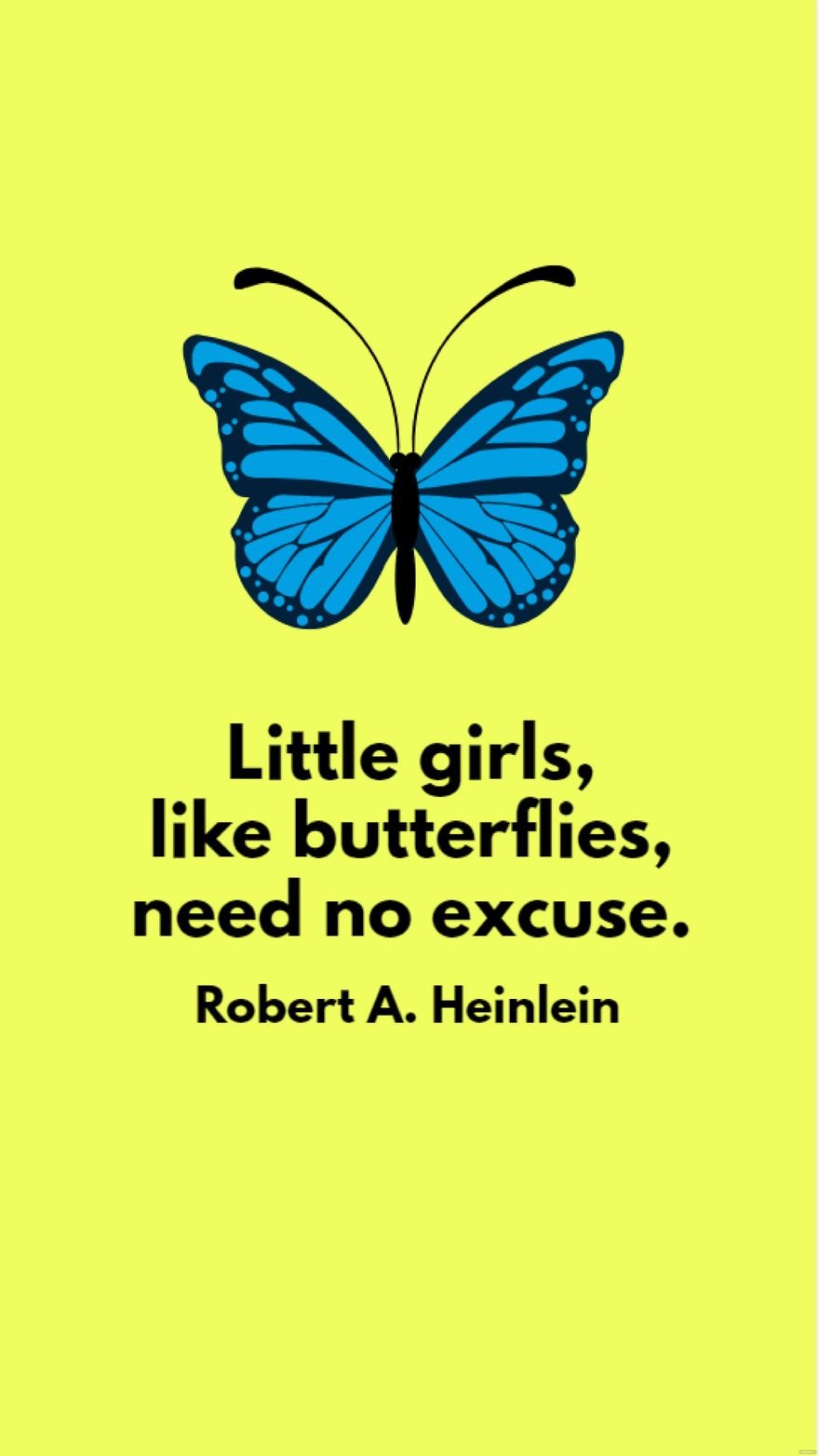 Robert A. Heinlein - Little girls, like butterflies, need no excuse.