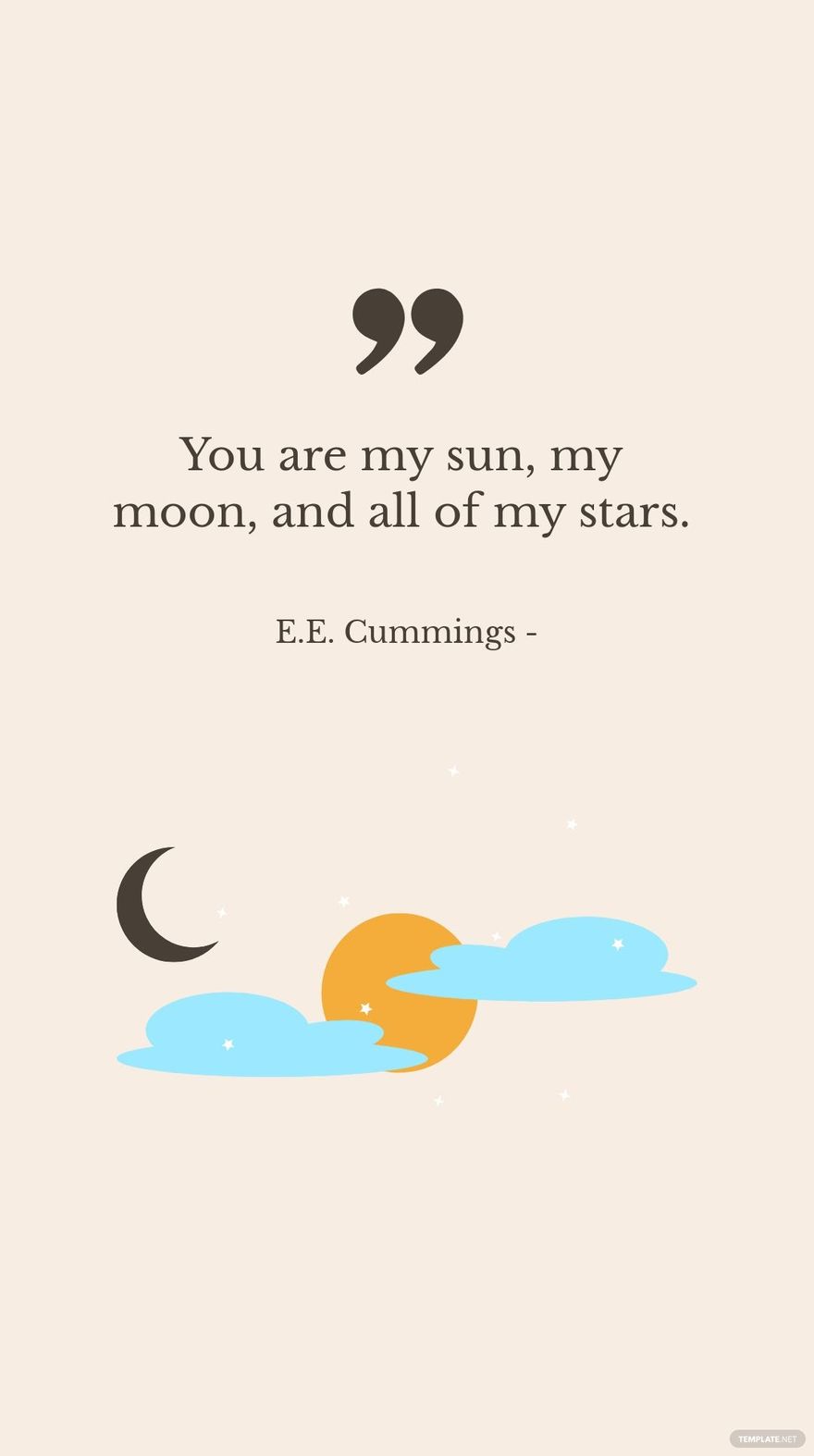 E.E. Cummings - You are my sun, my moon, and all of my stars.