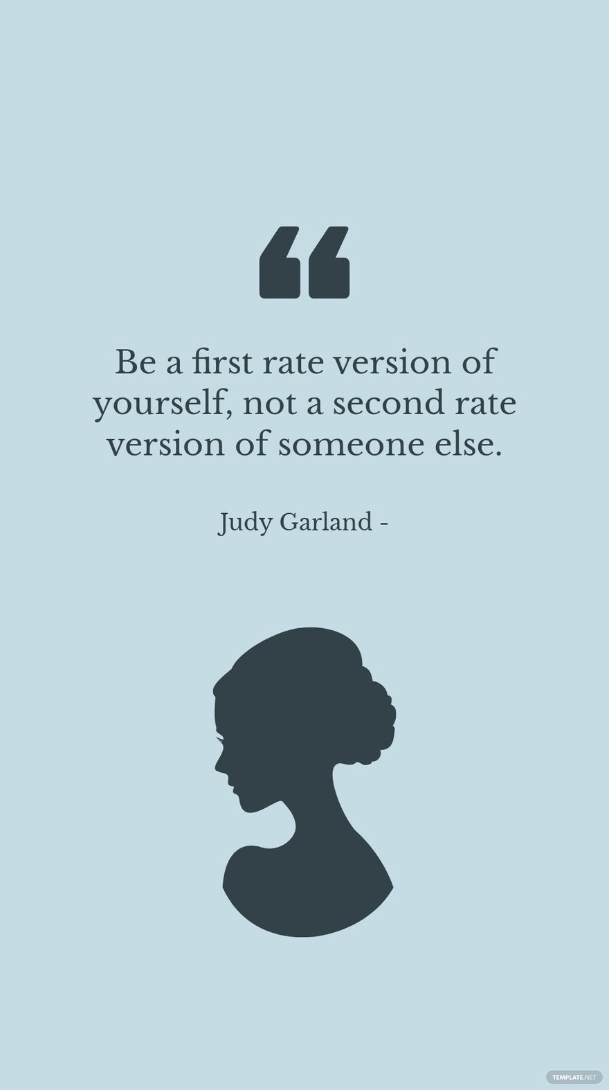 Judy Garland - Be a first rate version of yourself, not a second rate version of someone else.