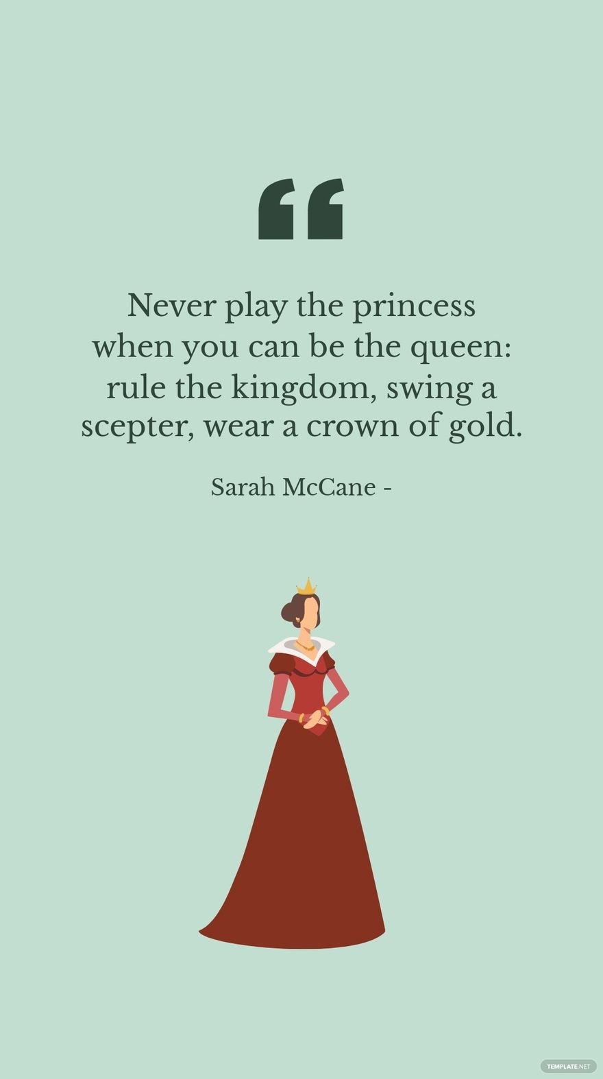 Sarah McCane - Never play the princess when you can be the queen: rule the kingdom, swing a scepter, wear a crown of gold. in JPG
