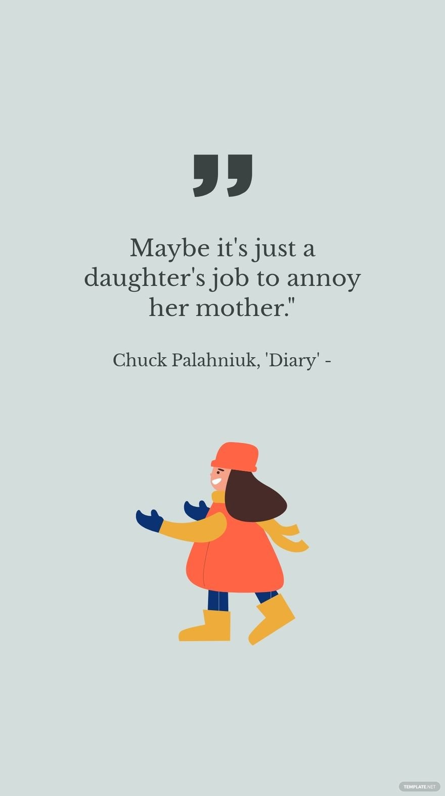 Chuck Palahniuk, 'Diary' - Maybe it's just a daughter's job to annoy her mother."