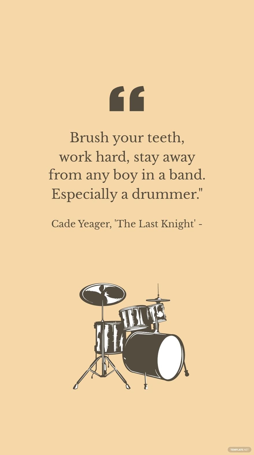 Free Cade Yeager, 'The Last Knight' - Brush your teeth, work hard, stay away from any boy in a band. Especially a drummer." in JPG