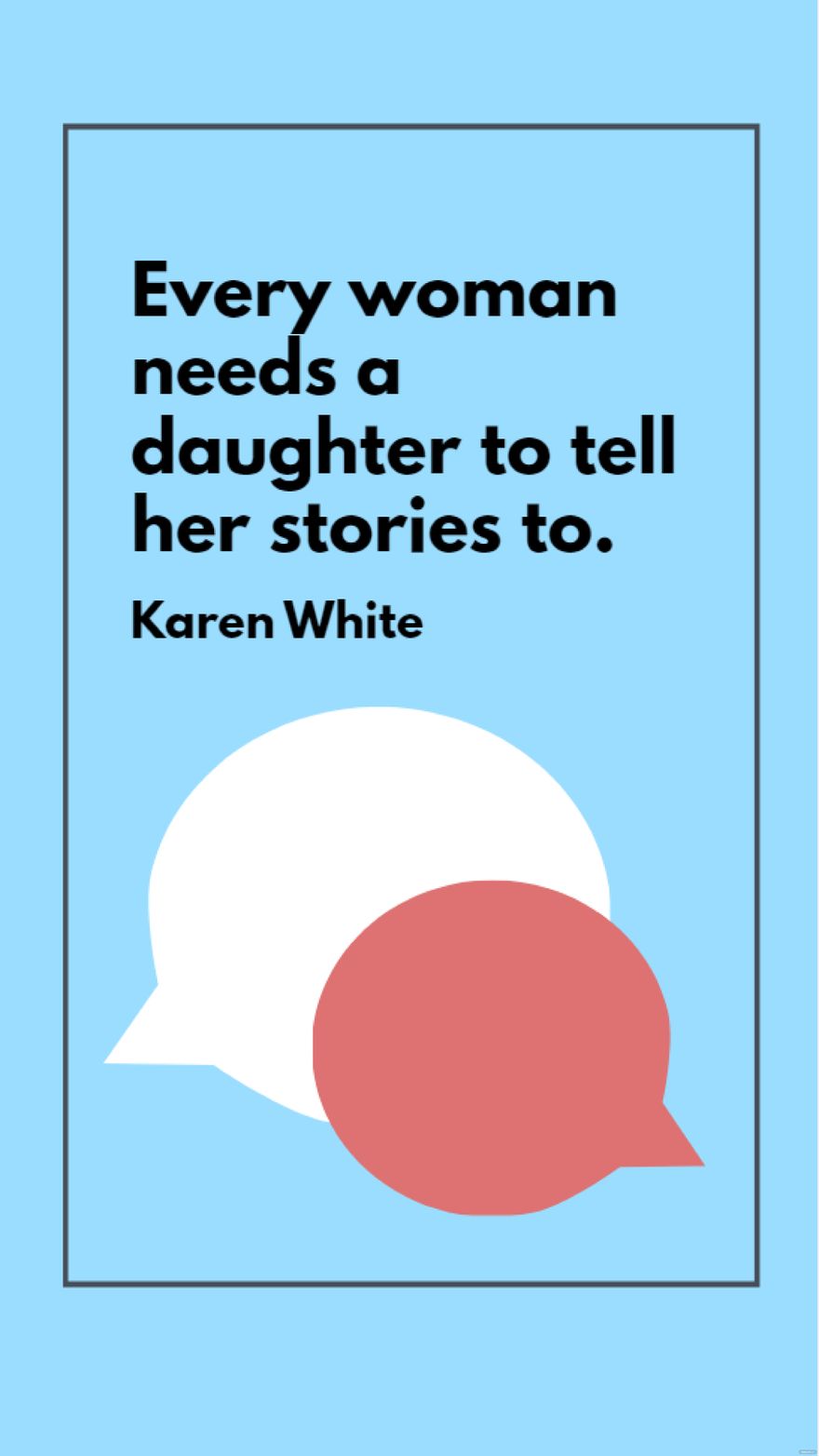Free Karen White - Every woman needs a daughter to tell her stories to. in JPG