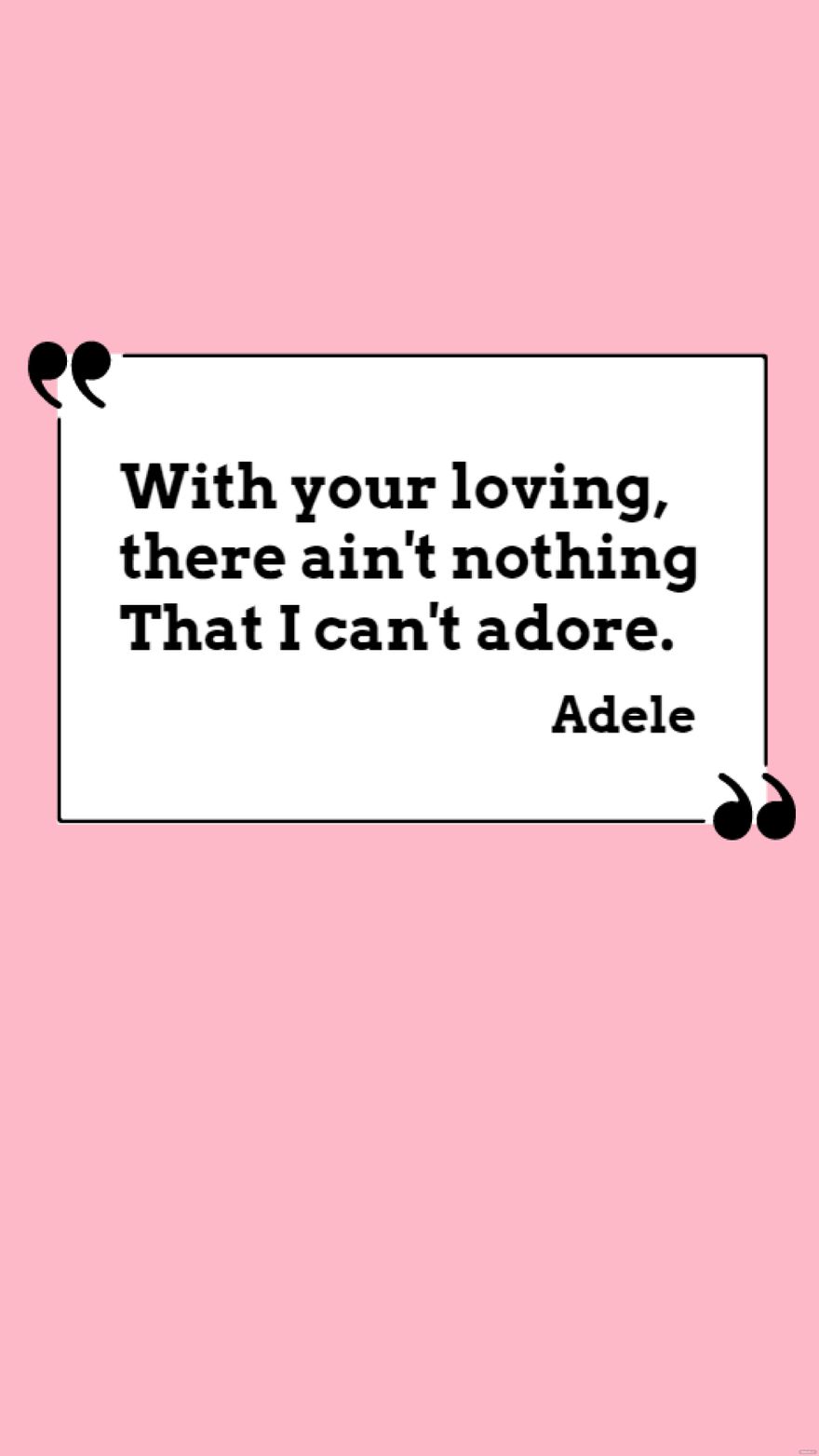 Free Adele - With your loving, there ain't nothing that I can't adore. in JPG