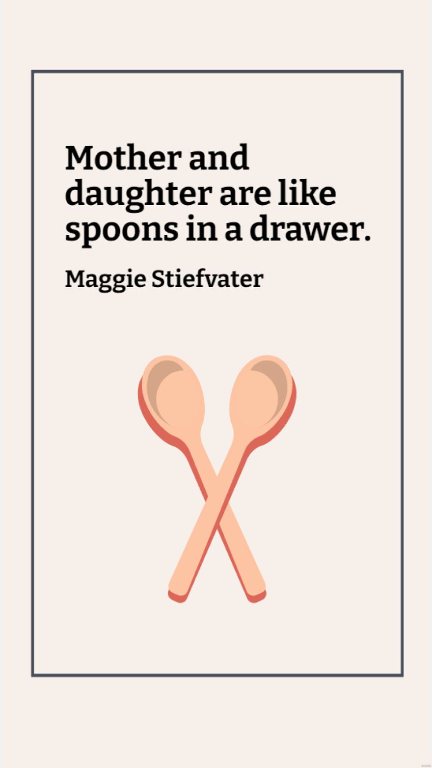 Maggie Stiefvater - Mother and daughter are like spoons in a drawer.