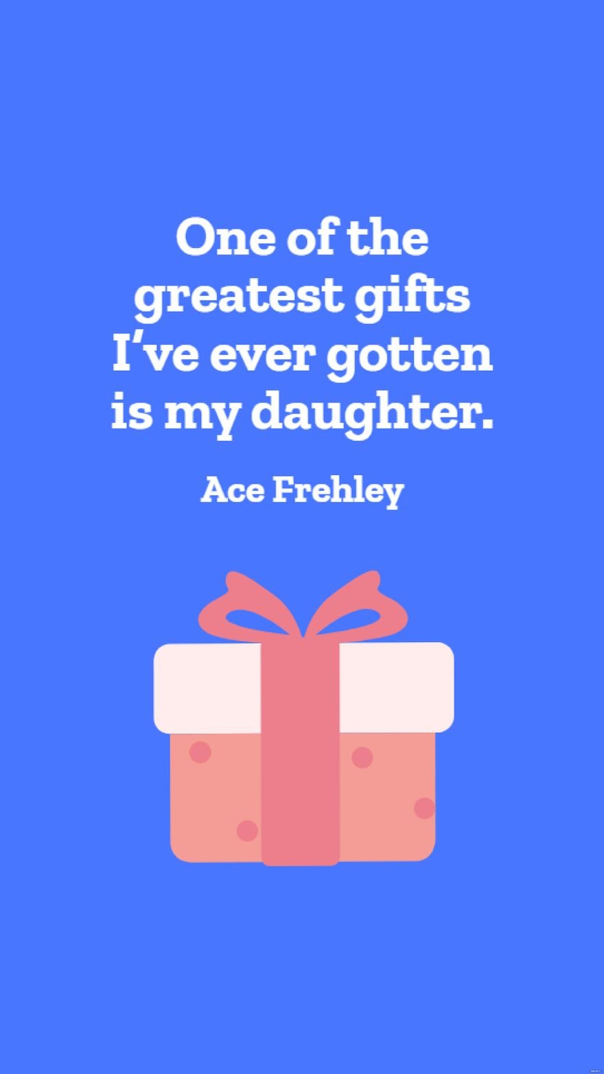 Ace Frehley - One of the greatest gifts I’ve ever gotten is my daughter. in JPG