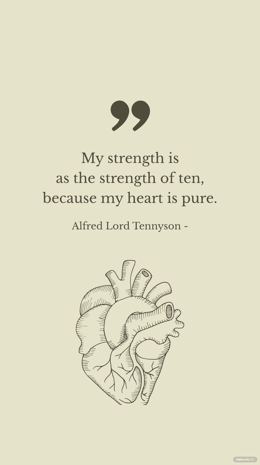 Alfred Lord Tennyson - My strength is as the strength of ten, because my heart is pure.