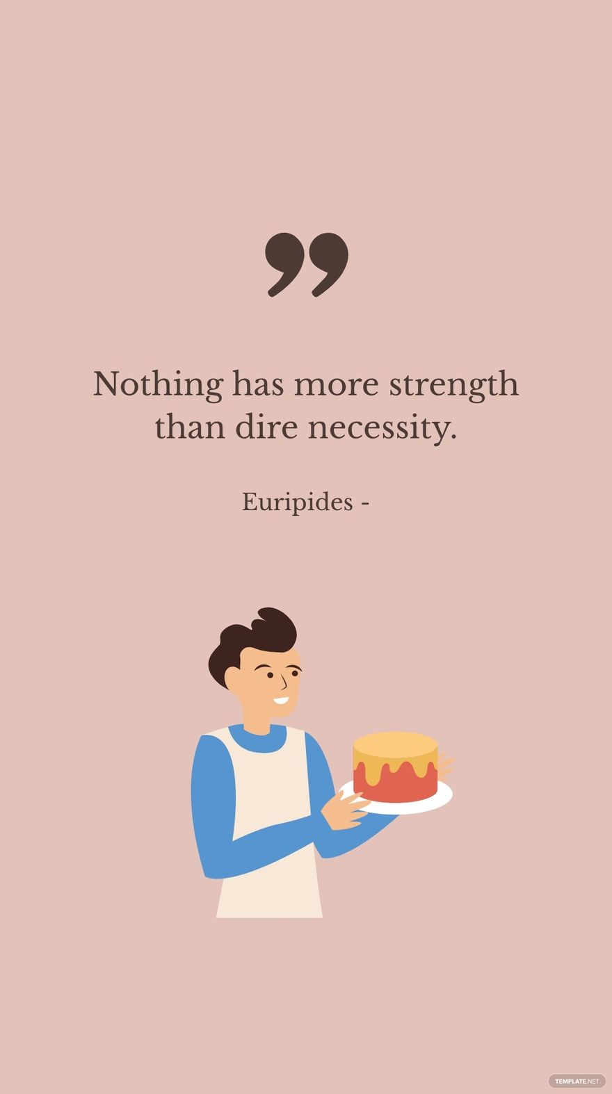 Euripides - Nothing has more strength than dire necessity.