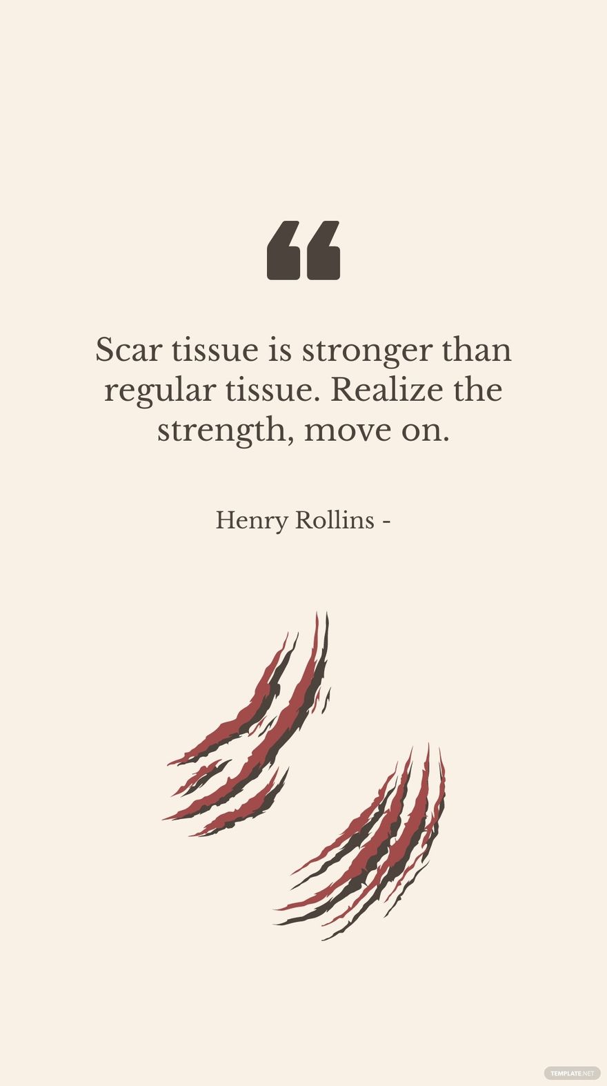 Henry Rollins - Scar tissue is stronger than regular tissue. Realize the strength, move on. in JPG