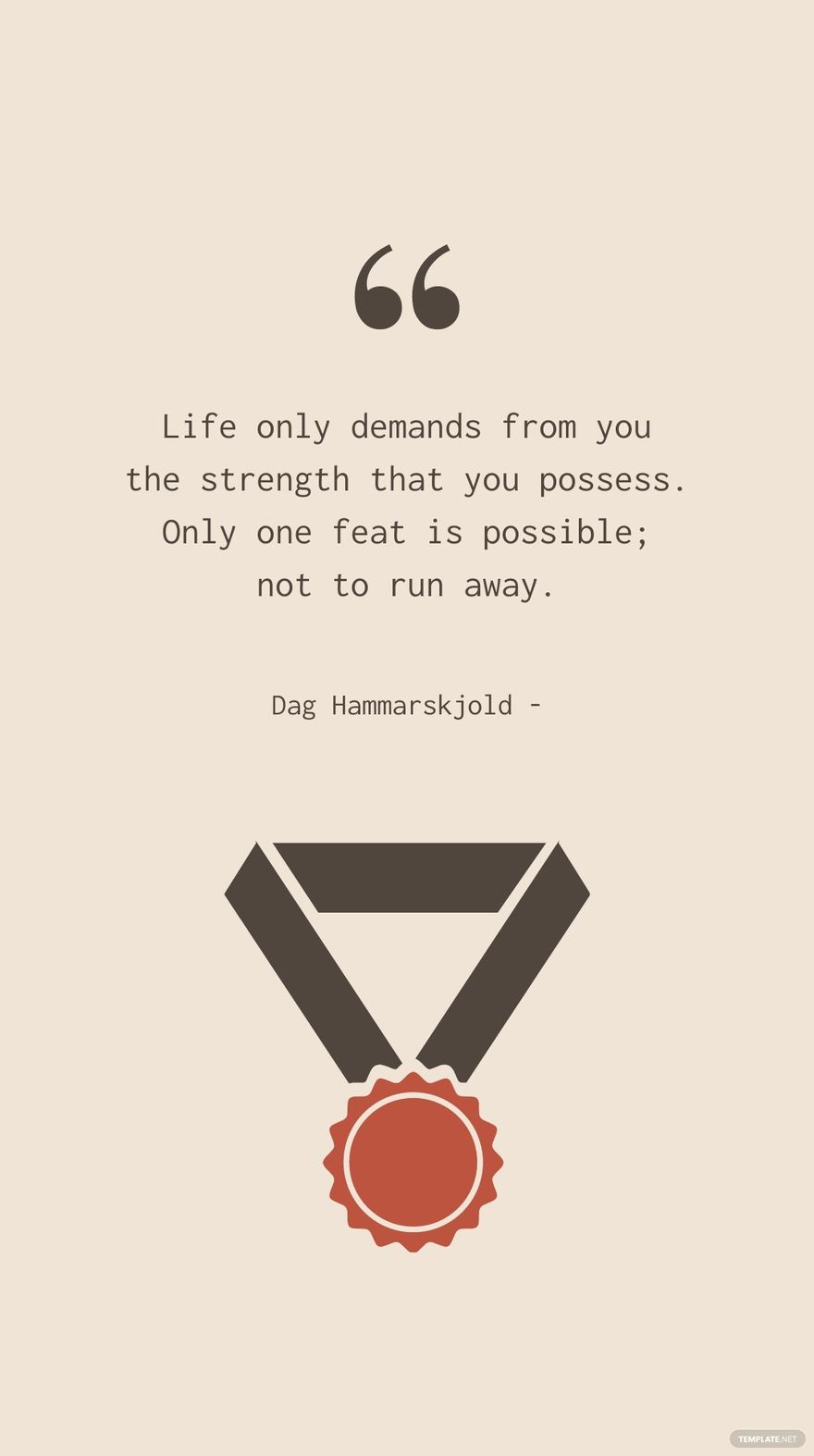 Dag Hammarskjold - Life only demands from you the strength that you possess. Only one feat is possible; not to run away.