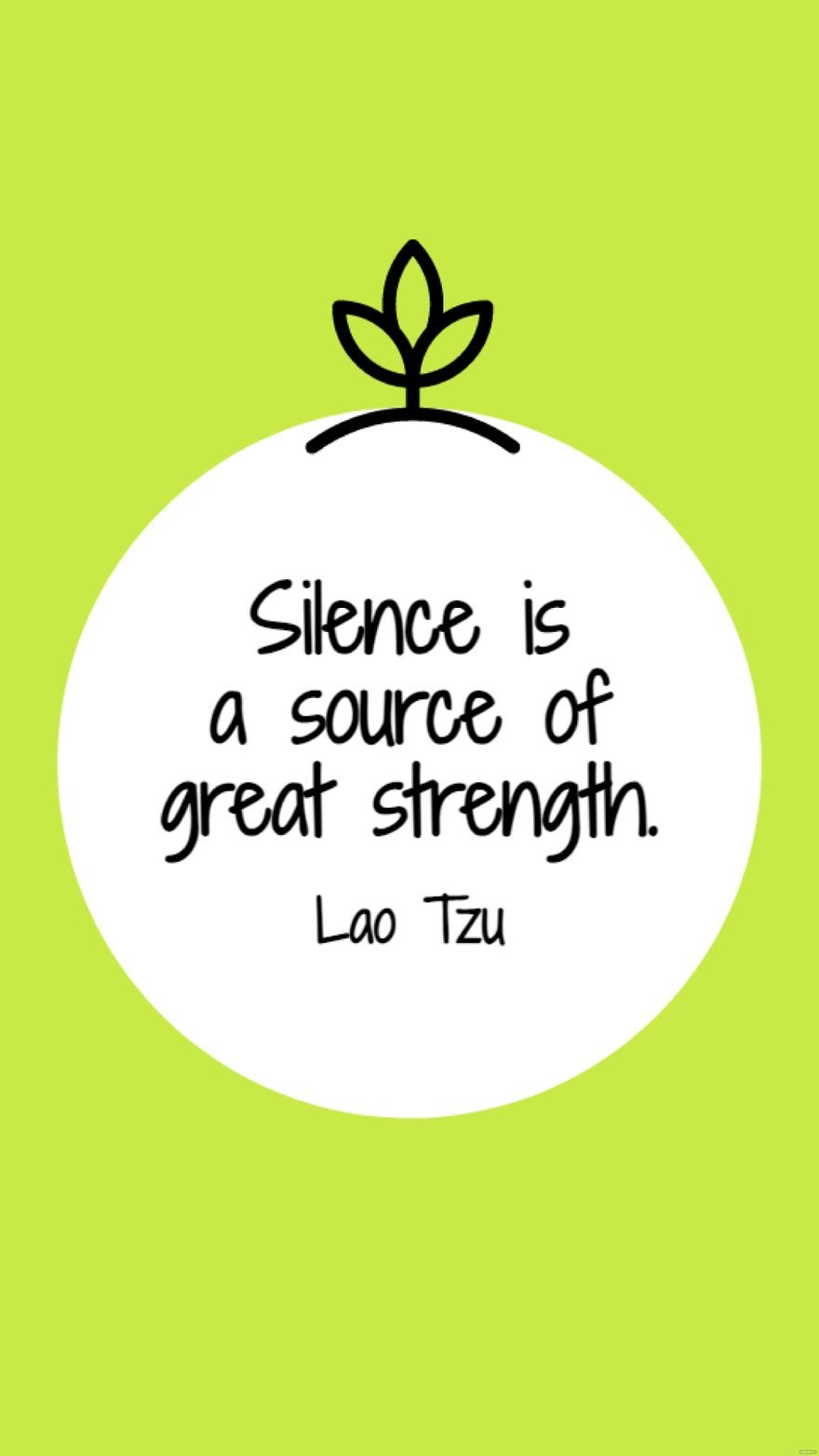 Lao Tzu - Silence is a source of great strength.