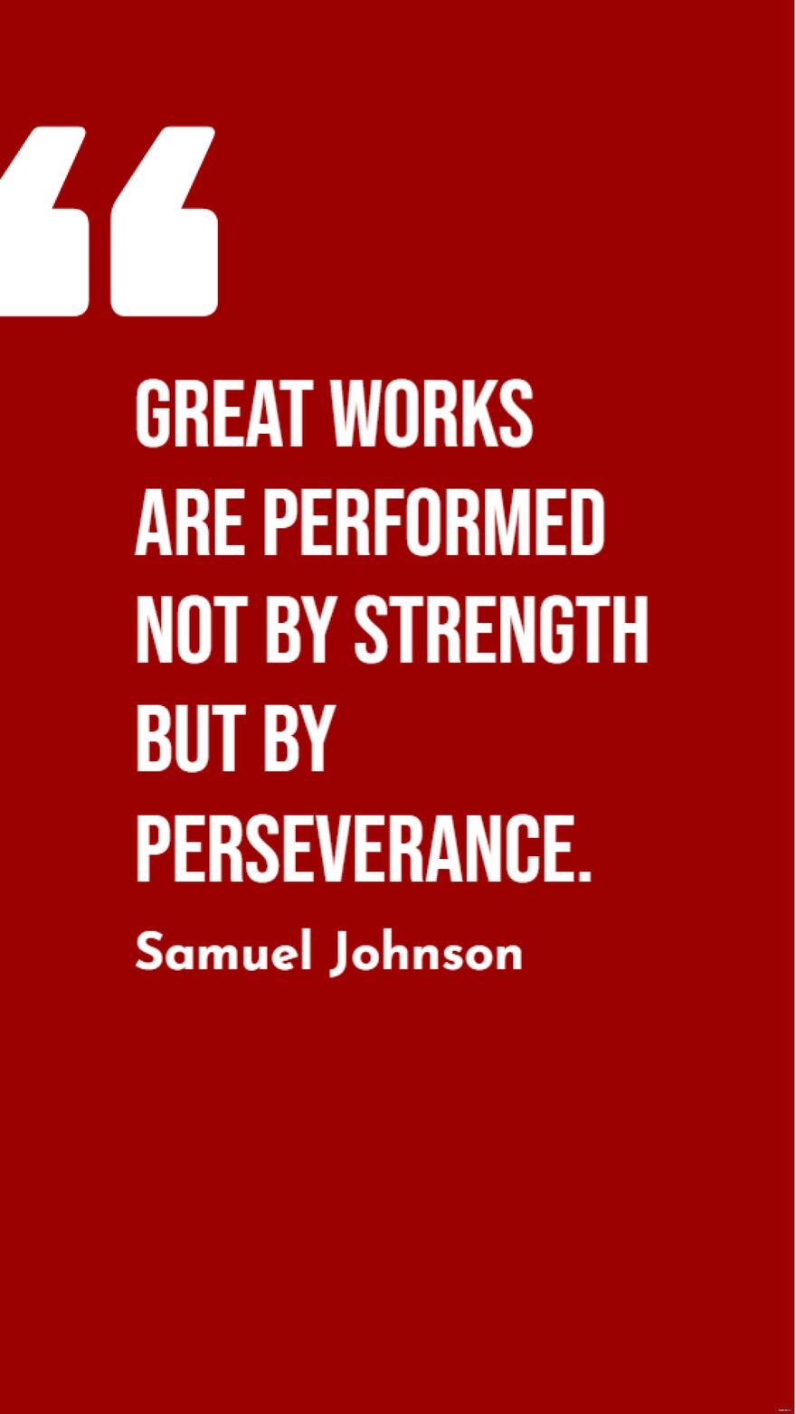 Samuel Johnson - Great works are performed not by strength but by perseverance.