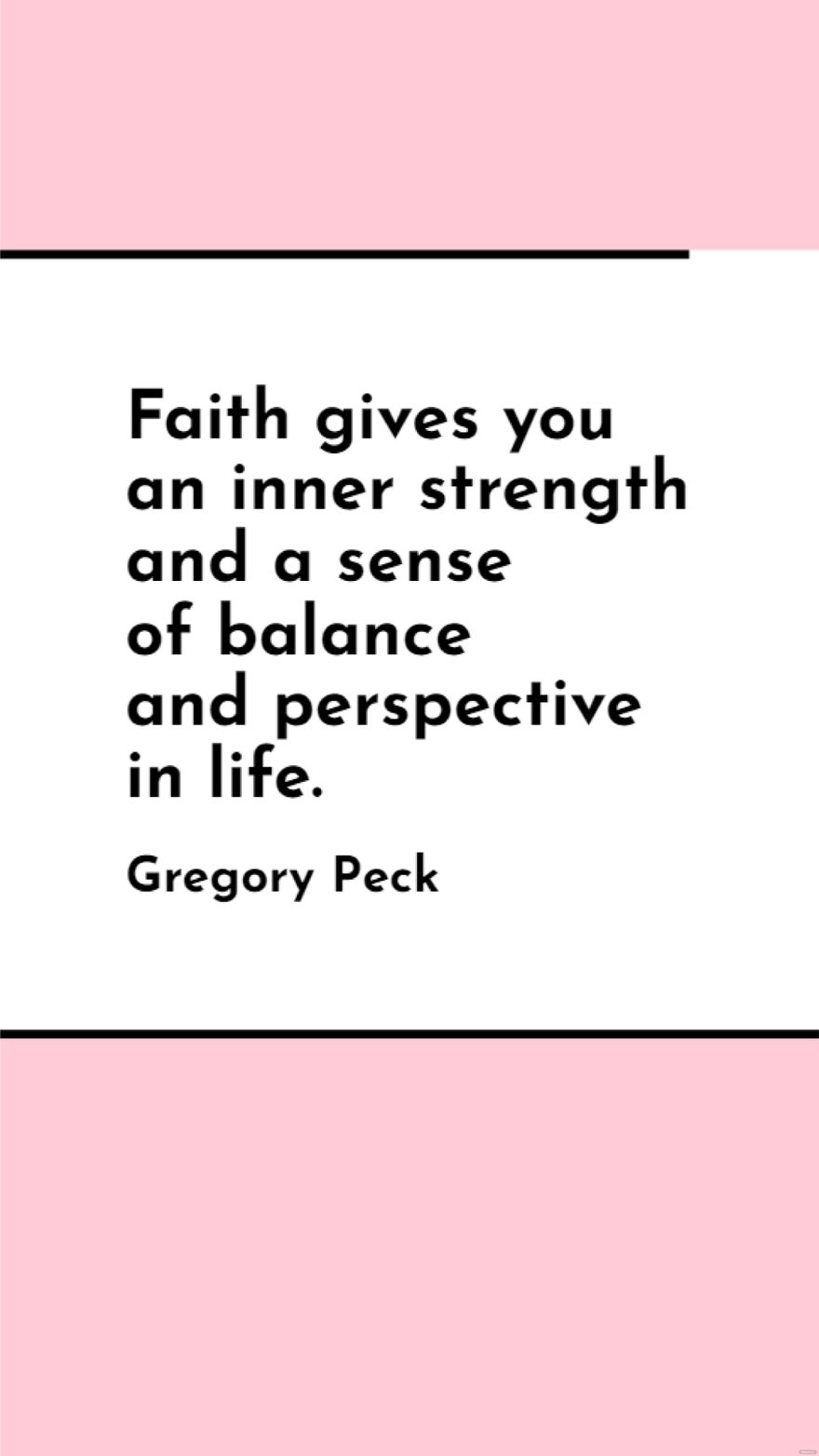 Gregory Peck - Faith gives you an inner strength and a sense of balance and perspective in life.