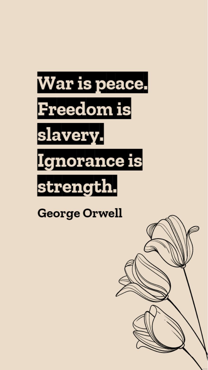 George Orwell - War is peace. Freedom is slavery. Ignorance is strength.