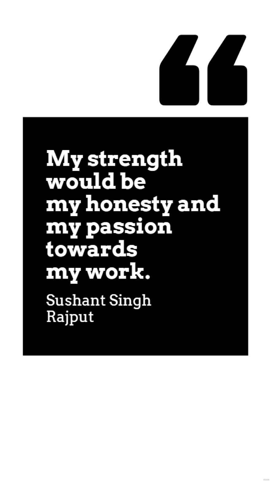 Sushant Singh Rajput - My strength would be my honesty and my passion towards my work.