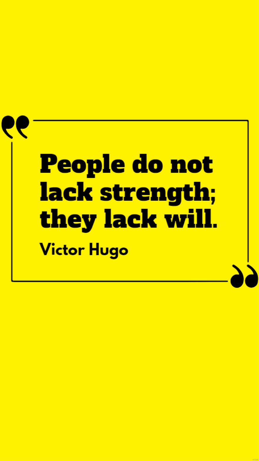 Victor Hugo - People do not lack strength; they lack will.