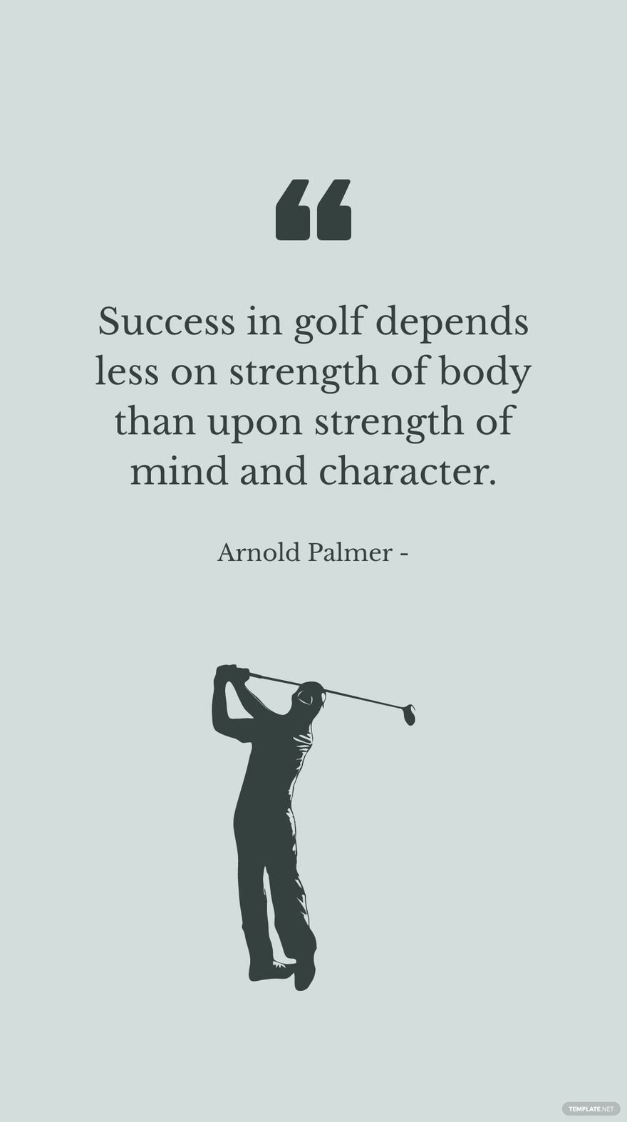 Arnold Palmer - Success in golf depends less on strength of body than upon strength of mind and character.