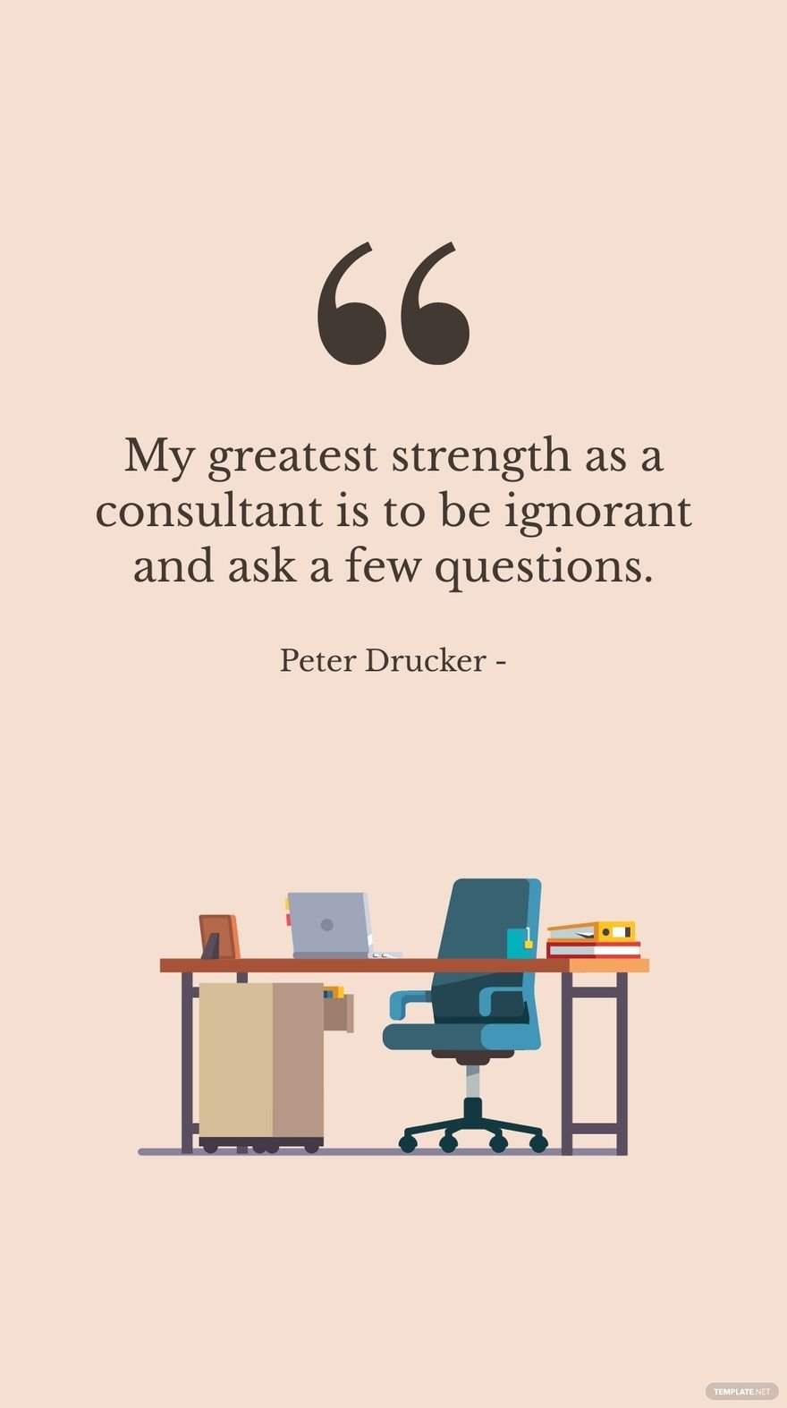 Peter Drucker - My greatest strength as a consultant is to be ignorant and ask a few questions. in JPG